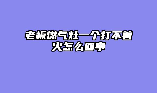 老板燃气灶一个打不着火怎么回事