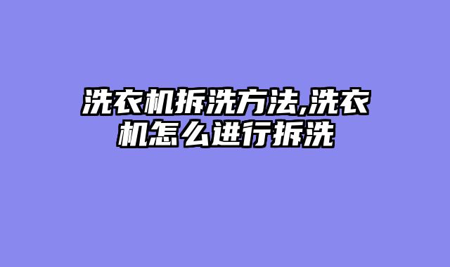 洗衣机拆洗方法,洗衣机怎么进行拆洗