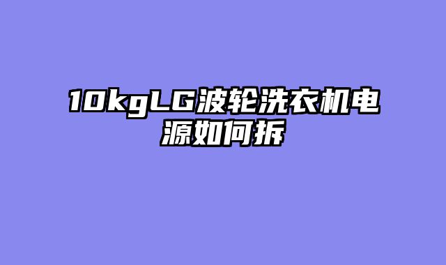 10kgLG波轮洗衣机电源如何拆