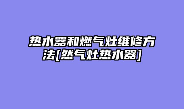 热水器和燃气灶维修方法[然气灶热水器]