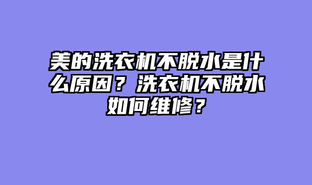 美的洗衣机不脱水是什么原因？洗衣机不脱水如何维修？
