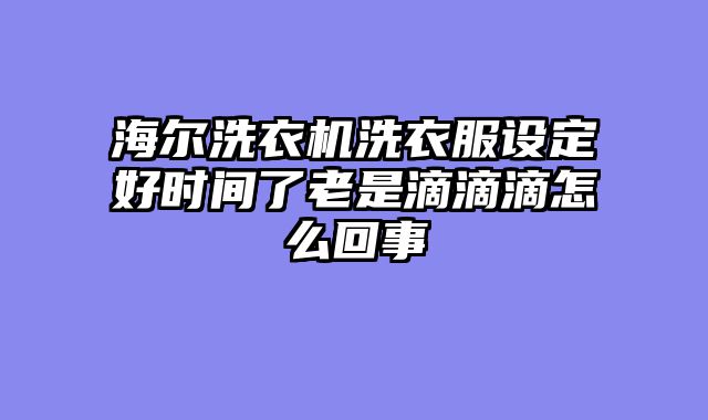 海尔洗衣机洗衣服设定好时间了老是滴滴滴怎么回事