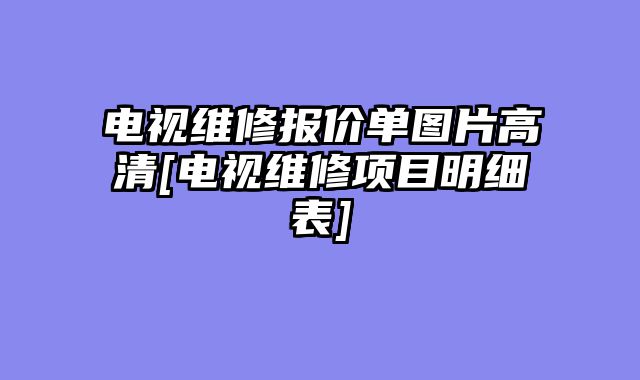 电视维修报价单图片高清[电视维修项目明细表]