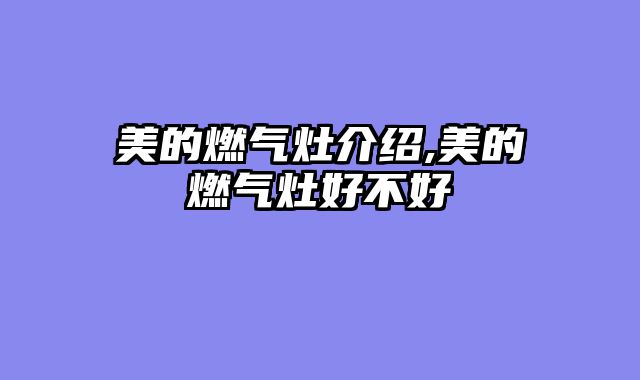 美的燃气灶介绍,美的燃气灶好不好