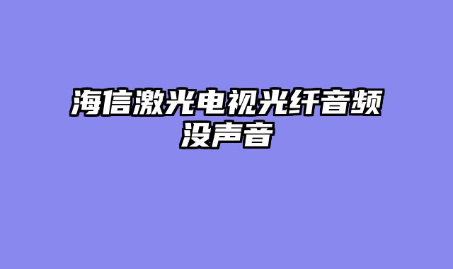 海信激光电视光纤音频没声音