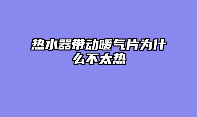 热水器带动暖气片为什么不太热