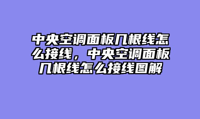 中央空调面板几根线怎么接线，中央空调面板几根线怎么接线图解