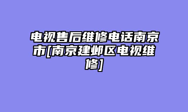 电视售后维修电话南京市[南京建邺区电视维修]