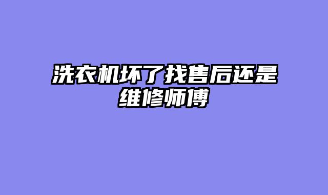 洗衣机坏了找售后还是维修师傅
