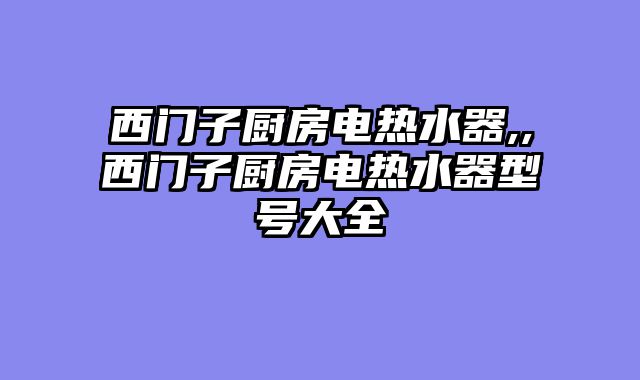 西门子厨房电热水器,,西门子厨房电热水器型号大全