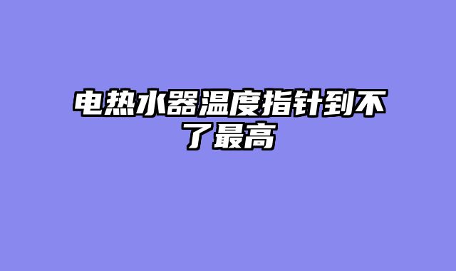 电热水器温度指针到不了最高