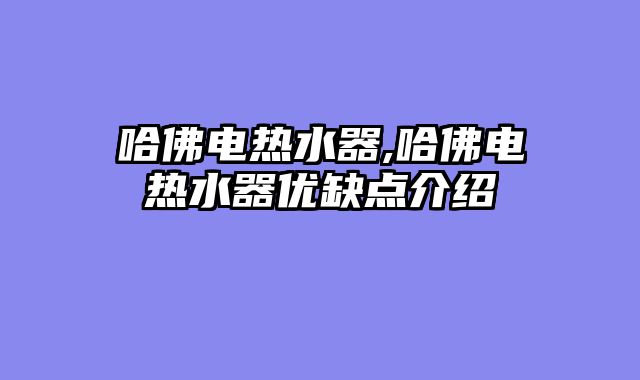 哈佛电热水器,哈佛电热水器优缺点介绍