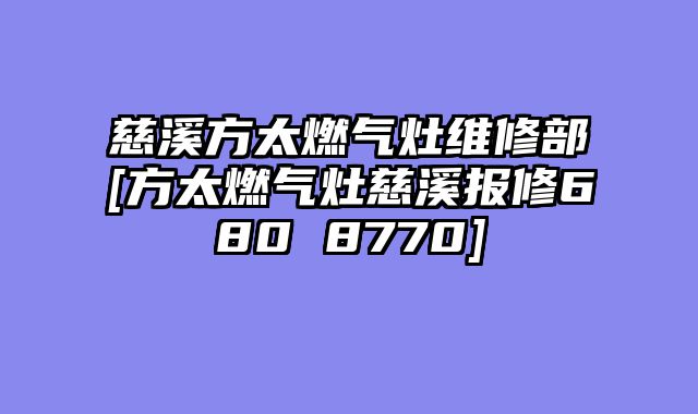 慈溪方太燃气灶维修部[方太燃气灶慈溪报修680 8770]
