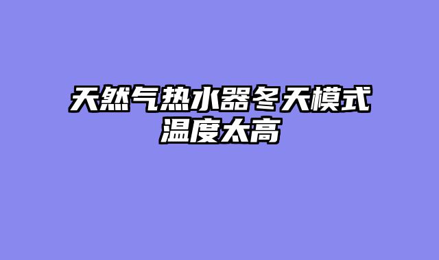 天然气热水器冬天模式温度太高
