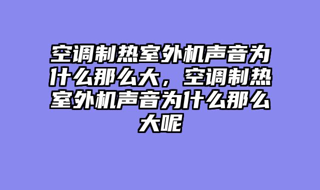 空调制热室外机声音为什么那么大，空调制热室外机声音为什么那么大呢