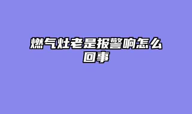 燃气灶老是报警响怎么回事
