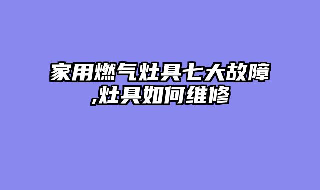 家用燃气灶具七大故障,灶具如何维修