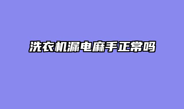洗衣机漏电麻手正常吗