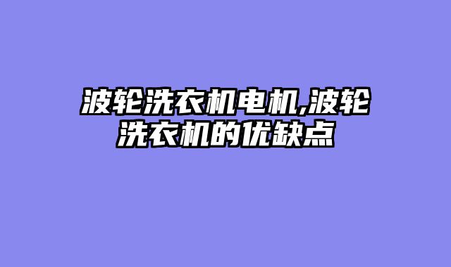 波轮洗衣机电机,波轮洗衣机的优缺点