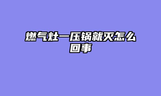 燃气灶一压锅就灭怎么回事