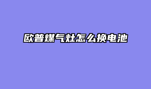 欧普煤气灶怎么换电池