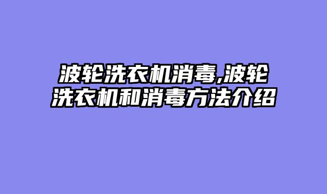 波轮洗衣机消毒,波轮洗衣机和消毒方法介绍