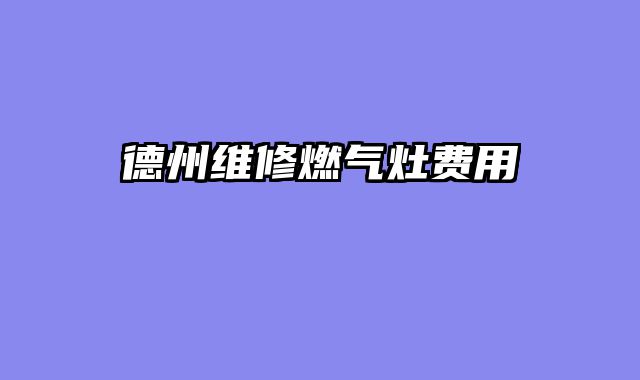 德州维修燃气灶费用