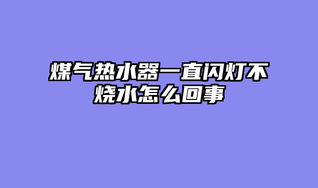 煤气热水器一直闪灯不烧水怎么回事