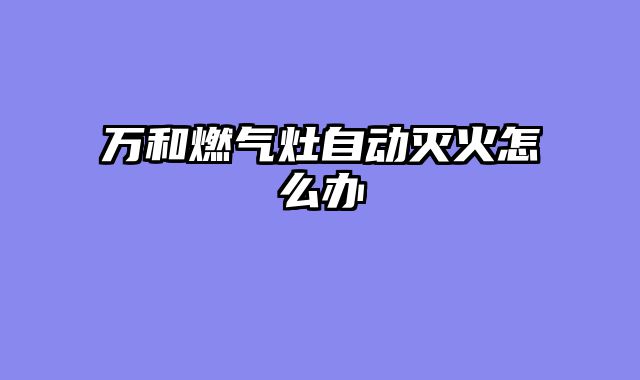 万和燃气灶自动灭火怎么办