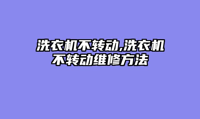 洗衣机不转动,洗衣机不转动维修方法