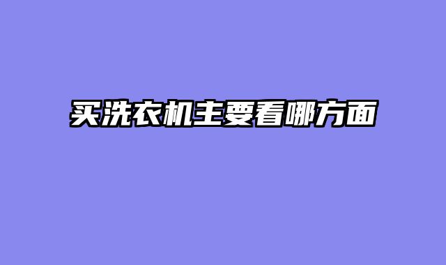 买洗衣机主要看哪方面