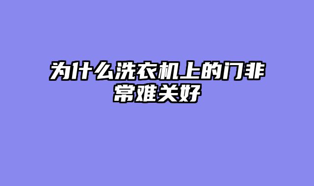 为什么洗衣机上的门非常难关好