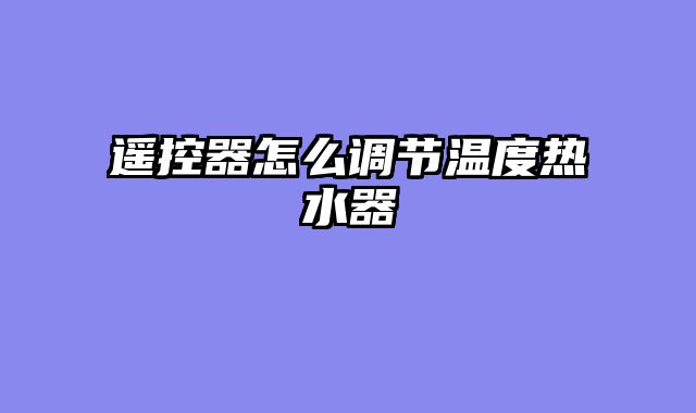 遥控器怎么调节温度热水器