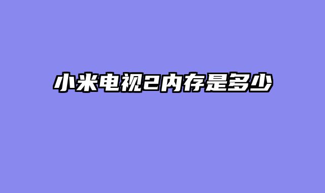 小米电视2内存是多少
