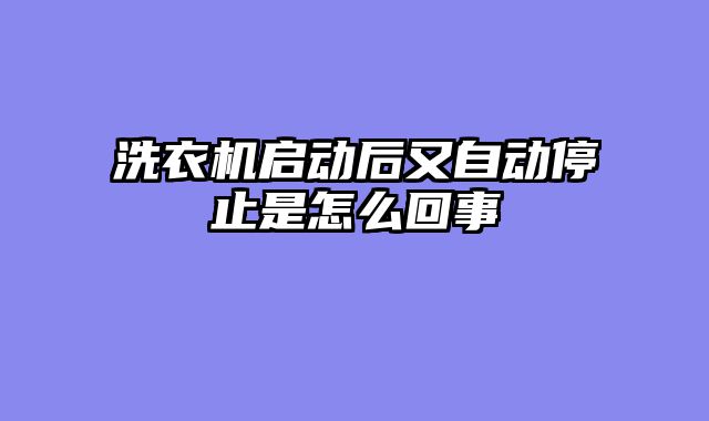 洗衣机启动后又自动停止是怎么回事