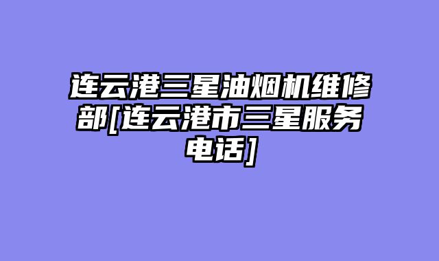 连云港三星油烟机维修部[连云港市三星服务电话]