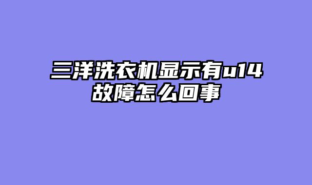 三洋洗衣机显示有u14故障怎么回事
