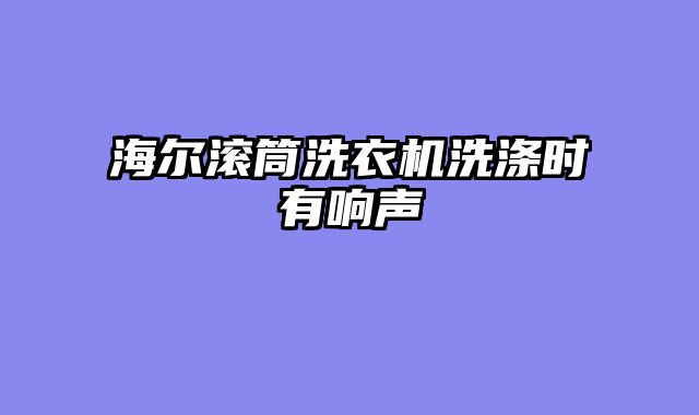 海尔滚筒洗衣机洗涤时有响声