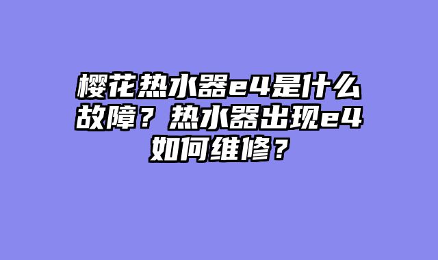 樱花热水器e4是什么故障？热水器出现e4如何维修？