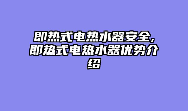 即热式电热水器安全,即热式电热水器优势介绍