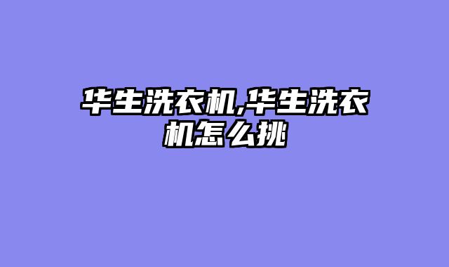 华生洗衣机,华生洗衣机怎么挑