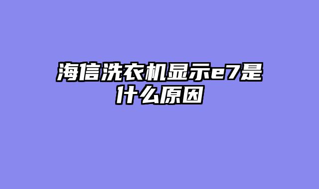 海信洗衣机显示e7是什么原因