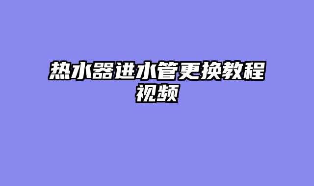 热水器进水管更换教程视频