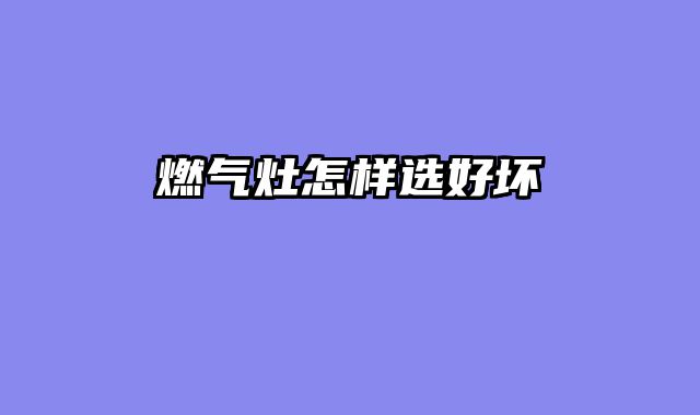 燃气灶怎样选好坏