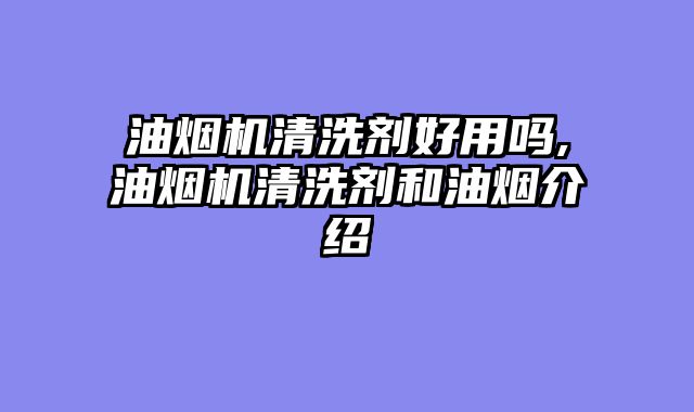 油烟机清洗剂好用吗,油烟机清洗剂和油烟介绍