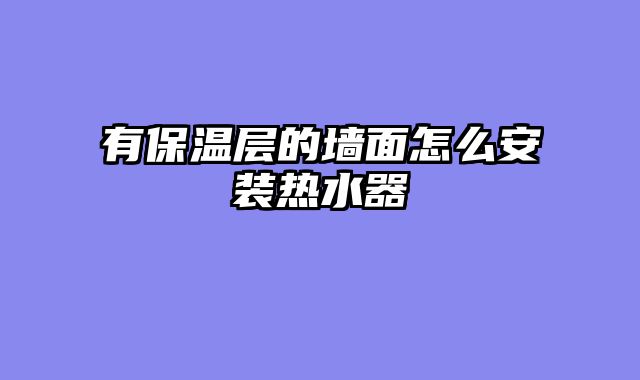有保温层的墙面怎么安装热水器