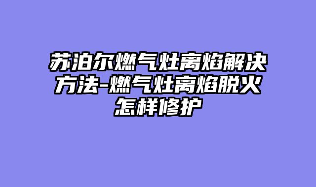 苏泊尔燃气灶离焰解决方法-燃气灶离焰脱火怎样修护