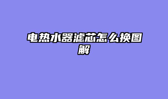 电热水器滤芯怎么换图解