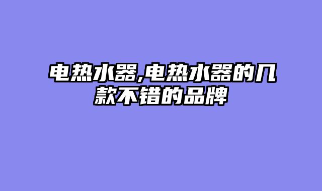 电热水器,电热水器的几款不错的品牌