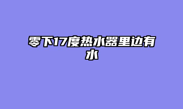 零下17度热水器里边有水